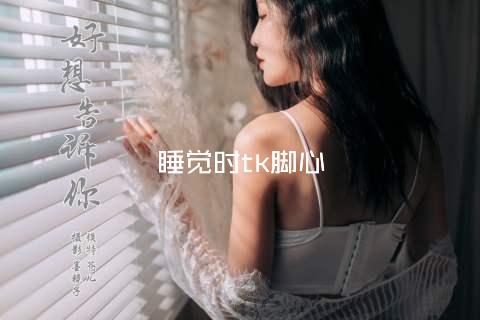 睡觉时tk脚心